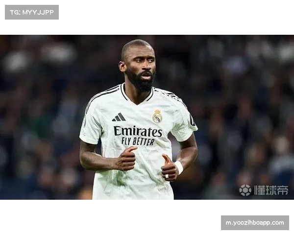 吕迪格百场西甲里程碑 皇马后防稳定力量获认可